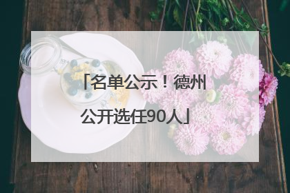 名单公示！德州公开选任90人