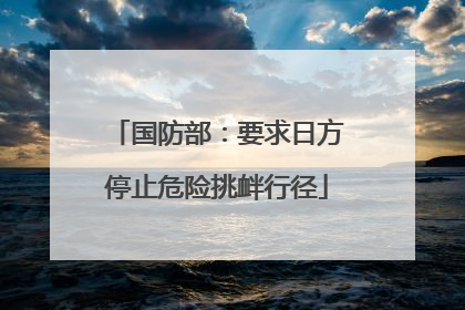 国防部：要求日方停止危险挑衅行径