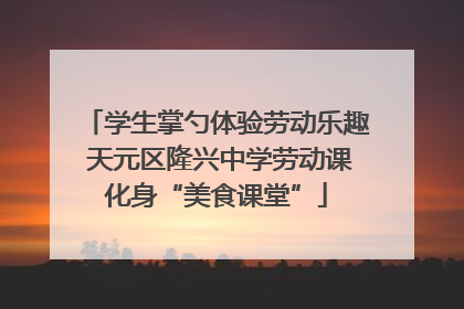 学生掌勺体验劳动乐趣 天元区隆兴中学劳动课化身“美食课堂”