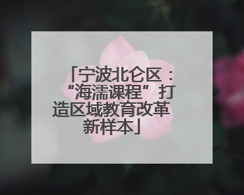 宁波北仑区：“海濡课程”打造区域教育改革新样本