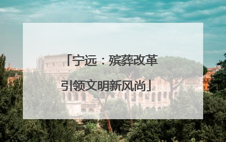 宁远：殡葬改革引领文明新风尚