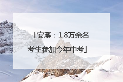 安溪：1.8万余名考生参加今年中考
