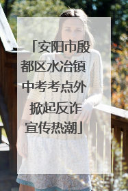 安阳市殷都区水冶镇中考考点外 掀起反诈宣传热潮