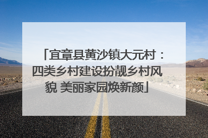 宜章县黄沙镇大元村：四类乡村建设扮靓乡村风貌 美丽家园焕新颜