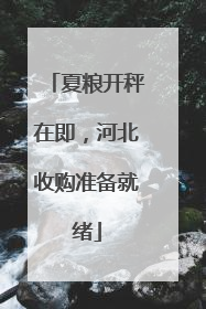 夏粮开秤在即，河北收购准备就绪
