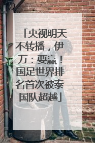 央视明天不转播，伊万：要赢！国足世界排名首次被泰国队超越