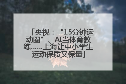 央视：“15分钟运动圈”、AI当体育教练……上海让中小学生运动保质又保量