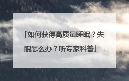 如何获得高质量睡眠？失眠怎么办？听专家科普
