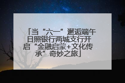 当“六一”邂逅端午 日照银行两城支行开启“金融启蒙+文化传承”奇妙之旅