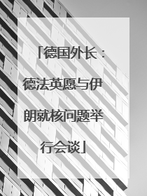 德国外长：德法英愿与伊朗就核问题举行会谈