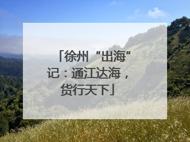 徐州“出海”记：通江达海，货行天下
