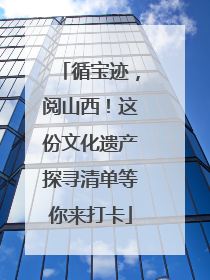 循宝迹，阅山西！这份文化遗产探寻清单等你来打卡