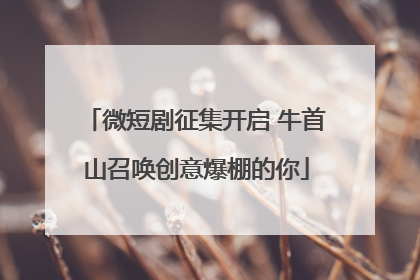 微短剧征集开启 牛首山召唤创意爆棚的你
