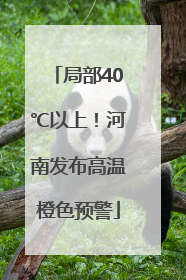 局部40℃以上！河南发布高温橙色预警