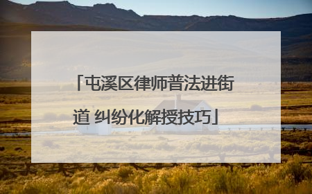 屯溪区律师普法进街道 纠纷化解授技巧