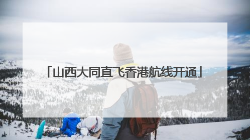 山西大同直飞香港航线开通