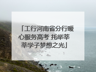 工行河南省分行暖心服务高考 托举莘莘学子梦想之光
