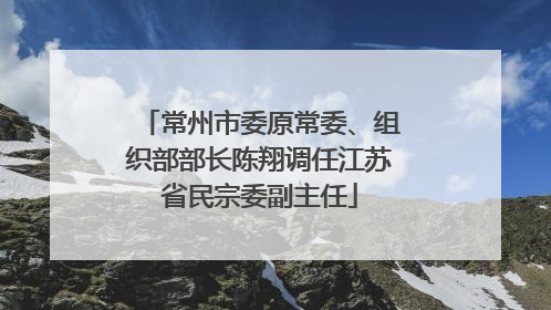 常州市委原常委、组织部部长陈翔调任江苏省民宗委副主任