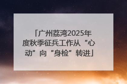 广州荔湾2025年度秋季征兵工作从“心动”向“身检”转进