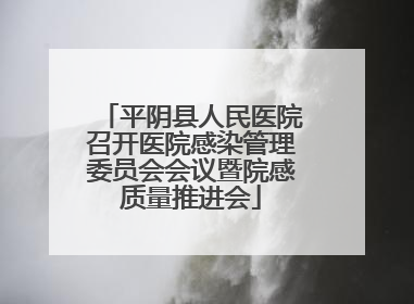 平阴县人民医院召开医院感染管理委员会会议暨院感质量推进会