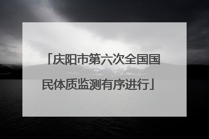 庆阳市第六次全国国民体质监测有序进行