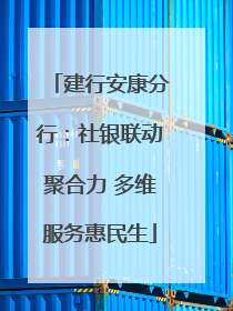 建行安康分行：社银联动聚合力 多维服务惠民生