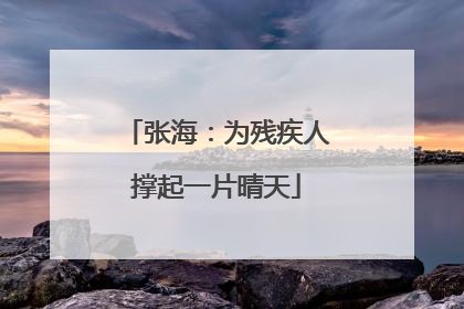 张海：为残疾人撑起一片晴天