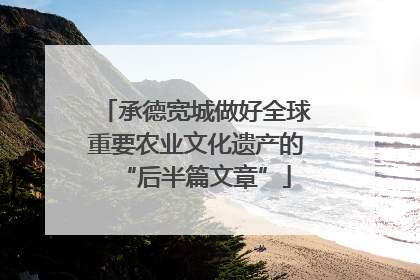 承德宽城做好全球重要农业文化遗产的“后半篇文章”