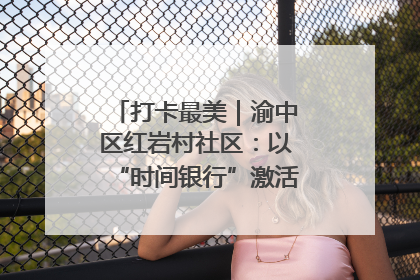 打卡最美｜渝中区红岩村社区：以“时间银行”激活垃圾分类新动能