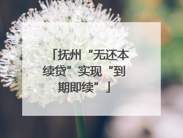 抚州“无还本续贷”实现“到期即续”