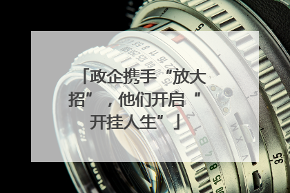 政企携手“放大招”，他们开启“开挂人生”
