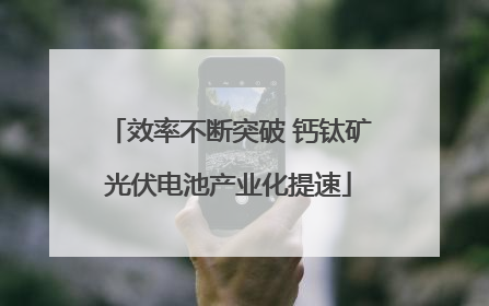 效率不断突破 钙钛矿光伏电池产业化提速