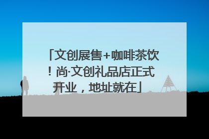 文创展售+咖啡茶饮！尚·文创礼品店正式开业，地址就在