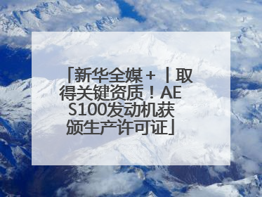 新华全媒＋丨取得关键资质！AES100发动机获颁生产许可证