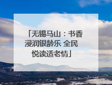 无锡马山：书香浸润银龄乐 全民悦读适老情