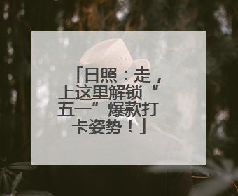 日照：走，上这里解锁“五一”爆款打卡姿势！