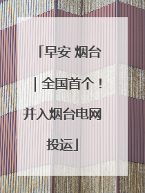 早安 烟台｜全国首个！并入烟台电网投运