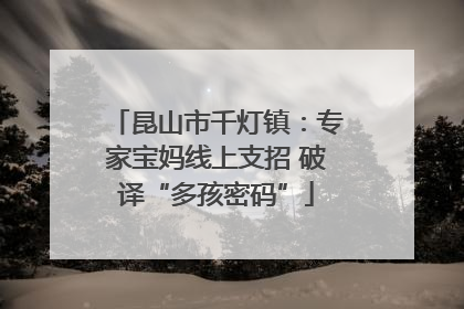 昆山市千灯镇：专家宝妈线上支招 破译“多孩密码”