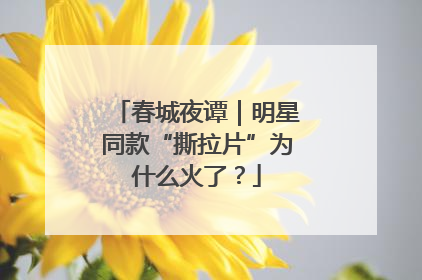 春城夜谭｜明星同款“撕拉片”为什么火了？