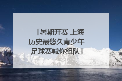 暑期开赛 上海历史最悠久青少年足球赛喊你组队