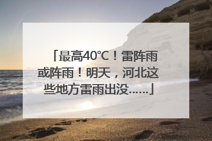 最高40℃！雷阵雨或阵雨！明天，河北这些地方雷雨出没……