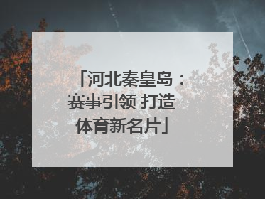 河北秦皇岛：赛事引领 打造体育新名片