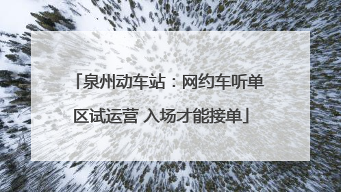 泉州动车站：网约车听单区试运营 入场才能接单