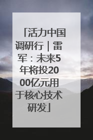 活力中国调研行｜雷军：未来5年将投2000亿元用于核心技术研发