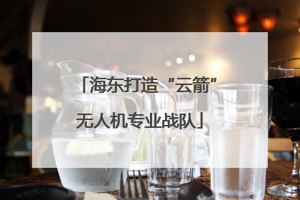 海东打造“云箭”无人机专业战队
