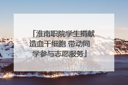 淮南职院学生捐献造血干细胞 带动同学参与志愿服务