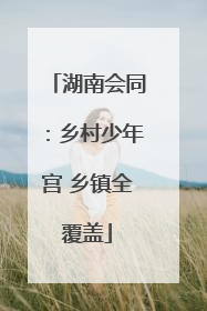 湖南会同：乡村少年宫 乡镇全覆盖