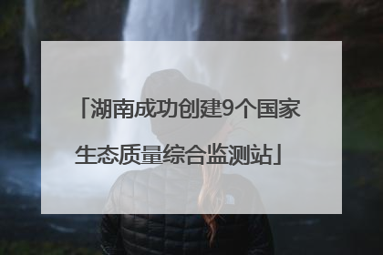 湖南成功创建9个国家生态质量综合监测站