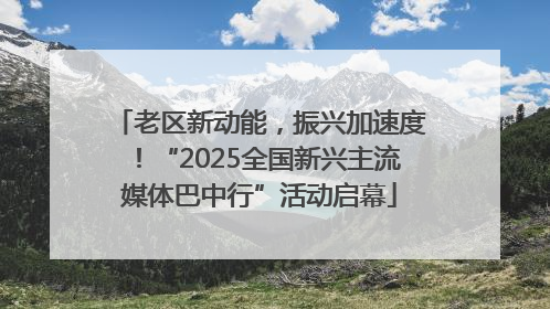 老区新动能，振兴加速度！“2025全国新兴主流媒体巴中行”活动启幕