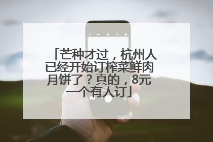 芒种才过，杭州人已经开始订榨菜鲜肉月饼了？真的，8元一个有人订